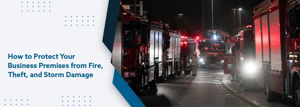 How to Protect Your Business Premises from Fire, Theft, and Storm Damage