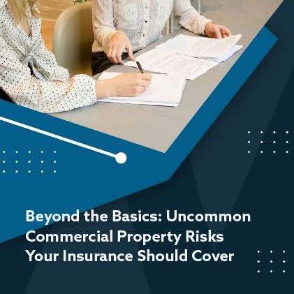 Beyond the Basics - Uncommon Commercial Property Risks Your Insurance Should Cover - featured image