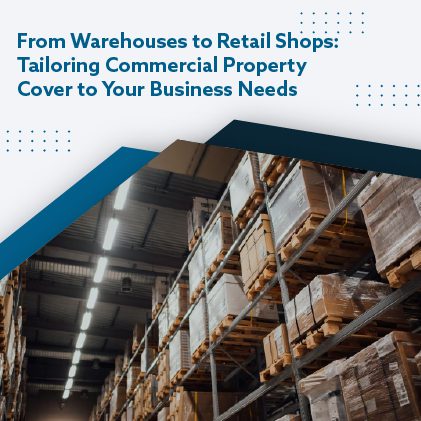 From Warehouses to Retail Shops: Tailoring Commercial Property Cover to Your Business Needs